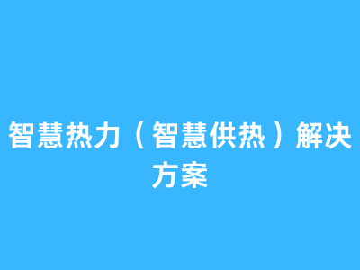 智慧热力（智慧供热）解决方案资料包-这就是产品